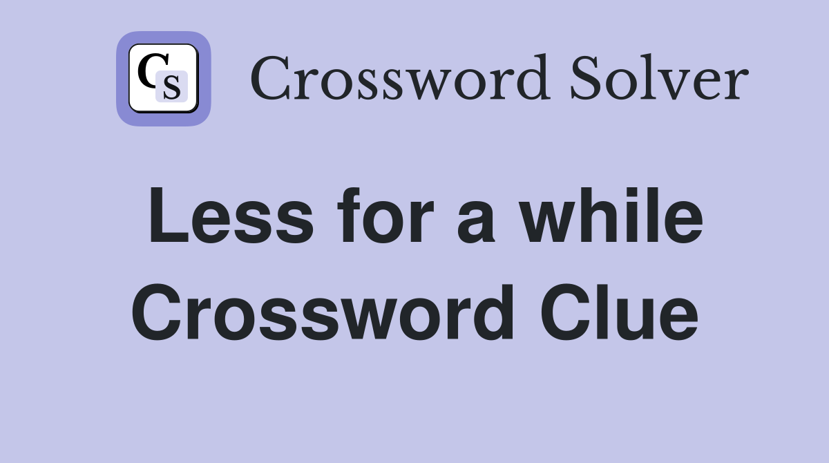 Less for a while Crossword Clue