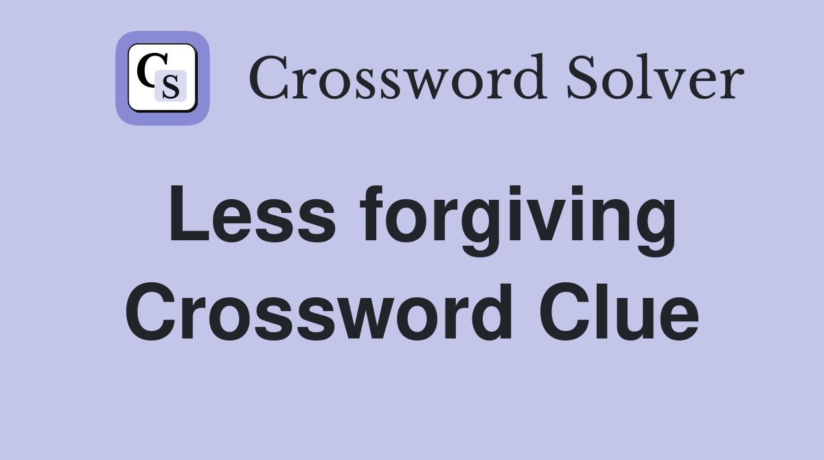 Less forgiving Crossword Clue