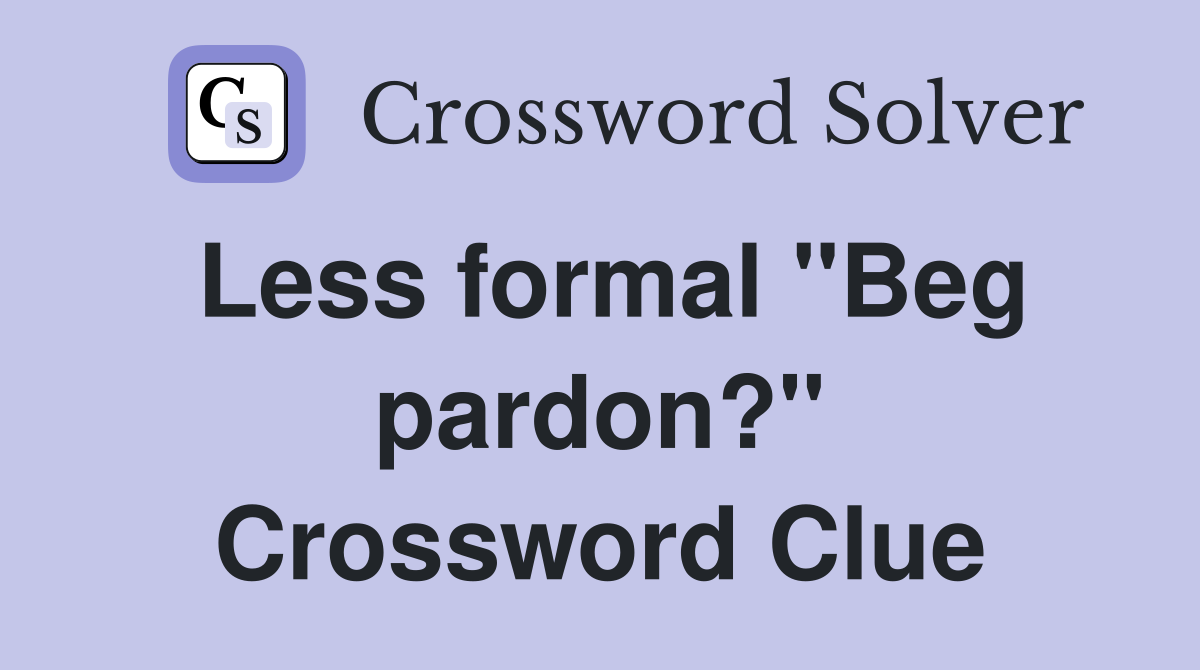 Less formal "Beg pardon?" Crossword Clue
