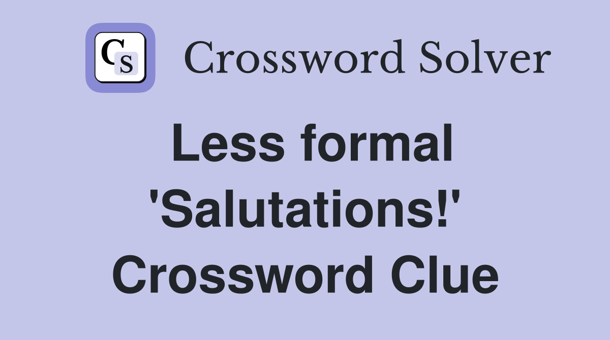 Less formal 'Salutations!' Crossword Clue