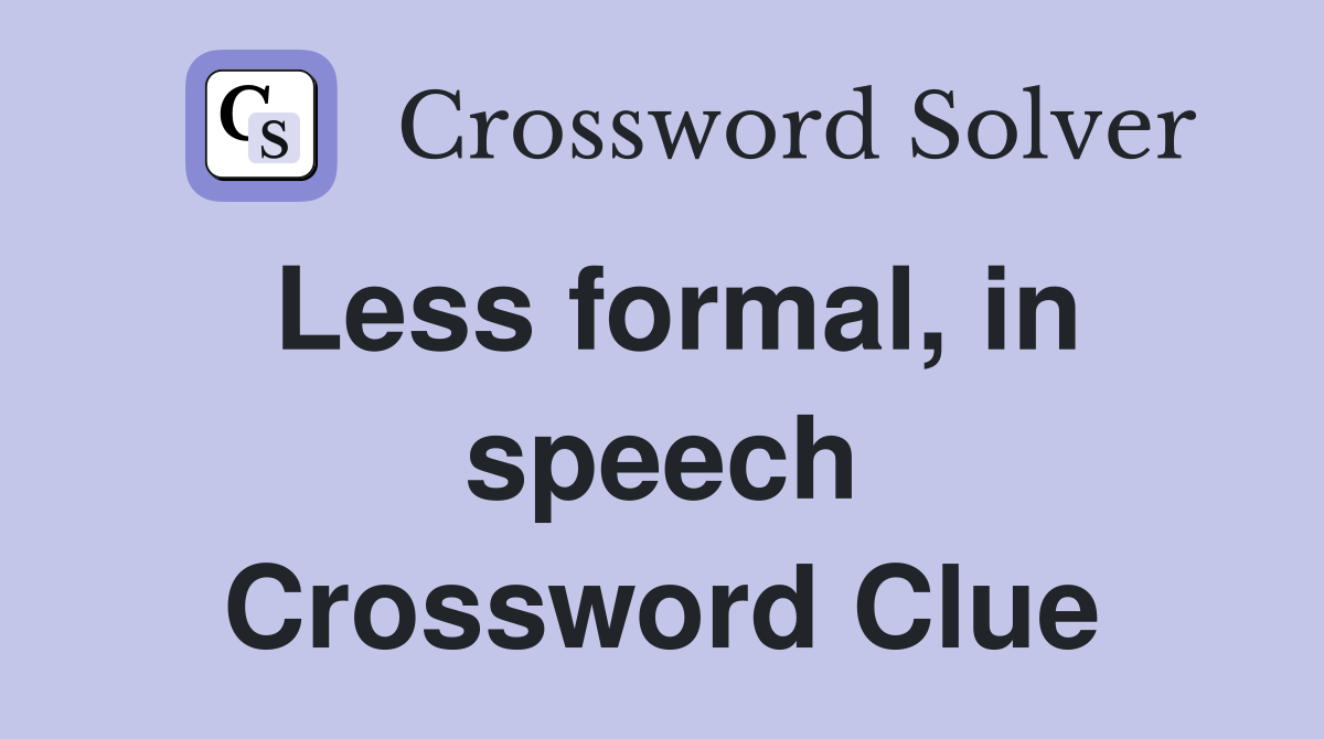 Less formal, in speech Crossword Clue