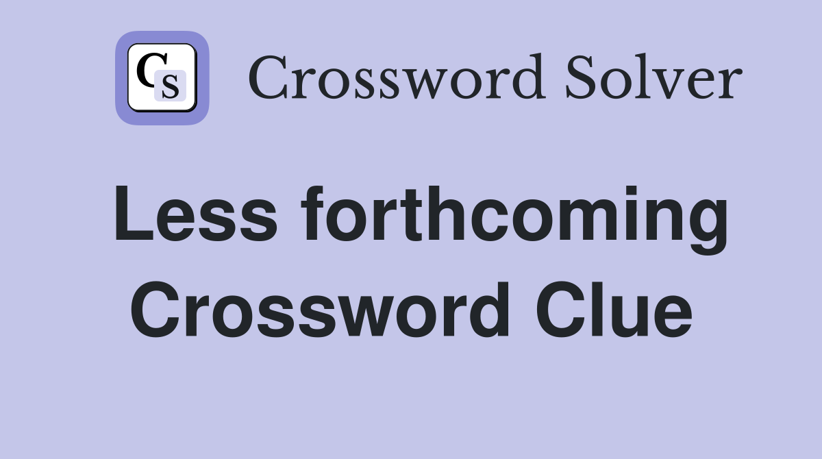 Less forthcoming Crossword Clue