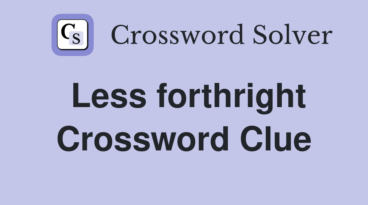 Less forthright Crossword Clue