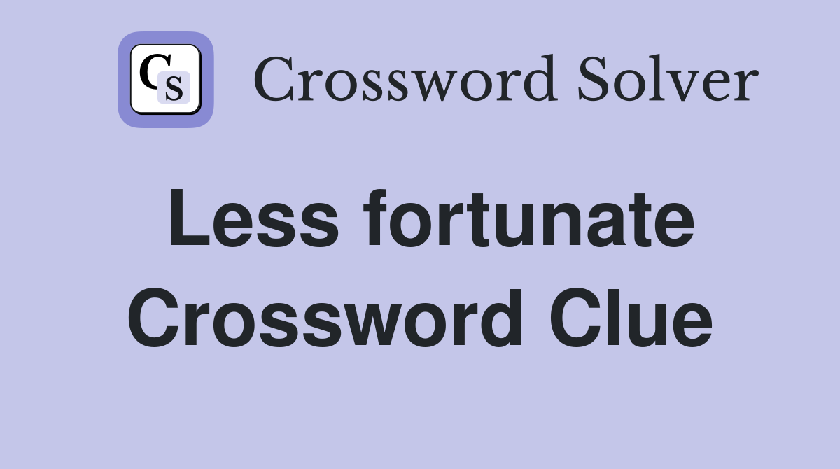 Less fortunate Crossword Clue