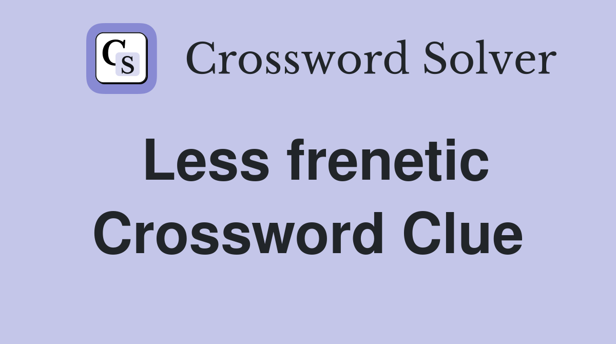 Less frenetic Crossword Clue