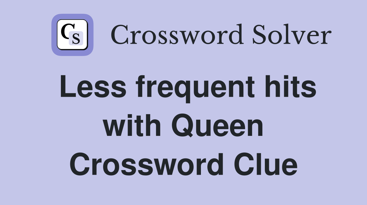 Less frequent hits with Queen Crossword Clue