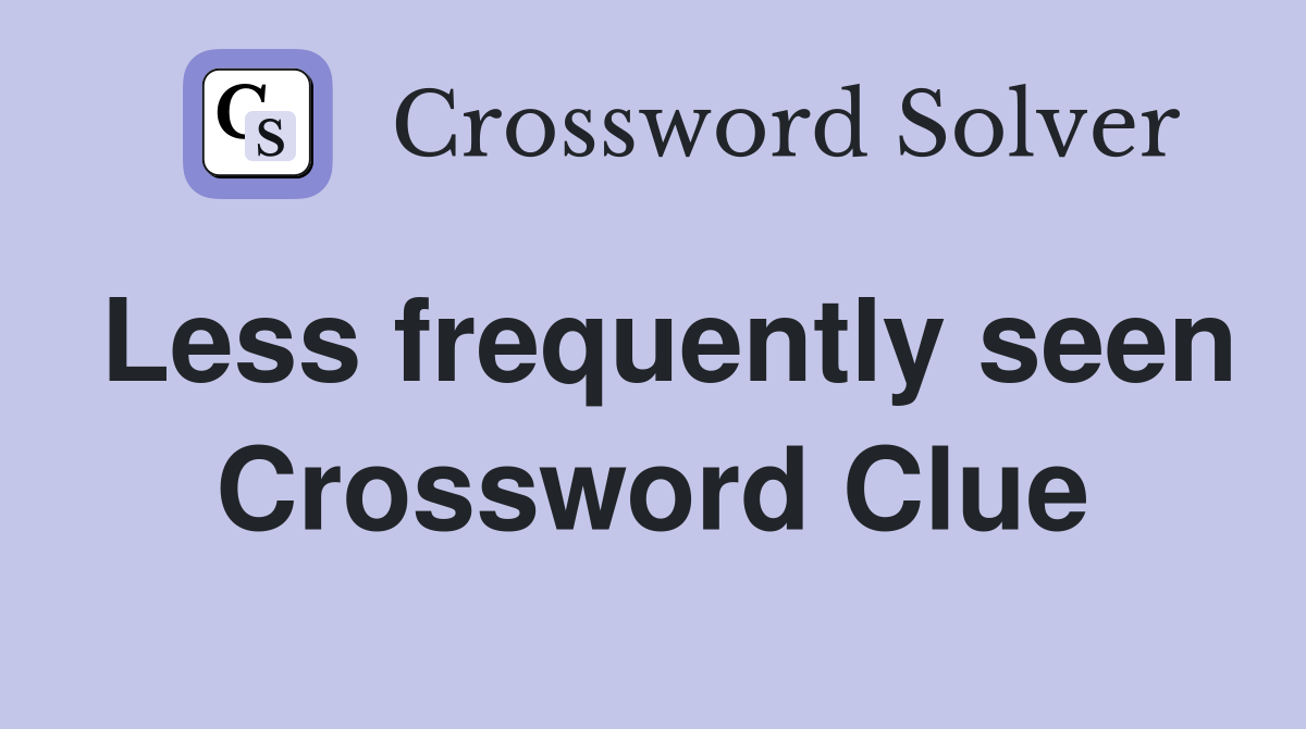 Less frequently seen Crossword Clue