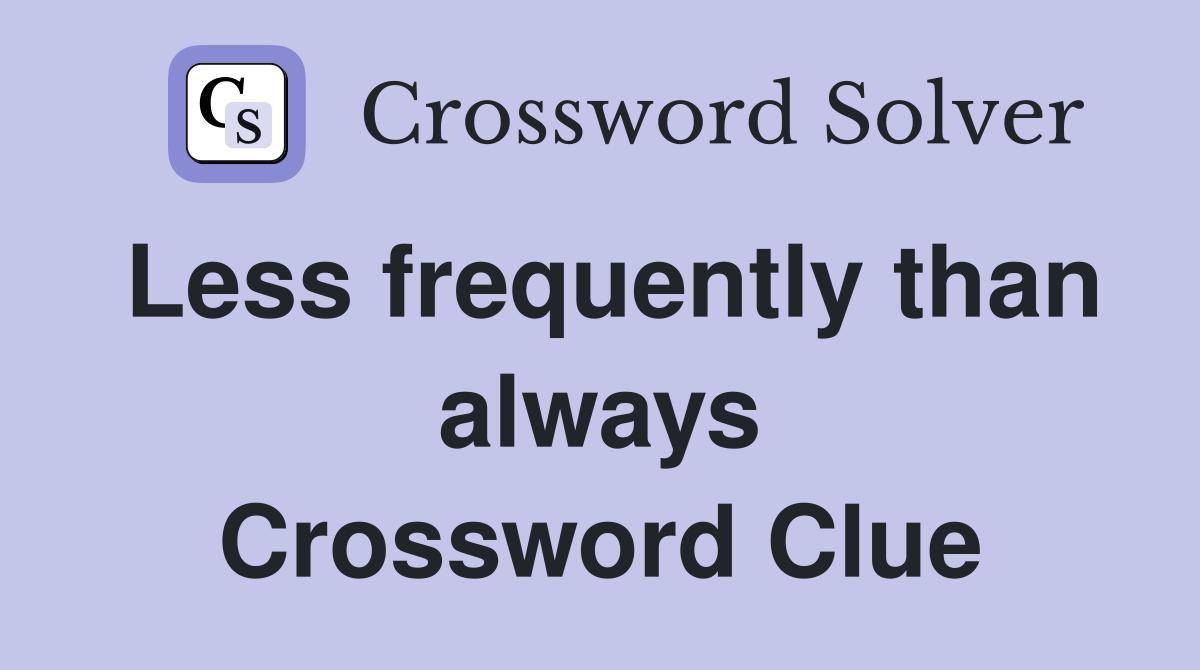 Less frequently than always Crossword Clue
