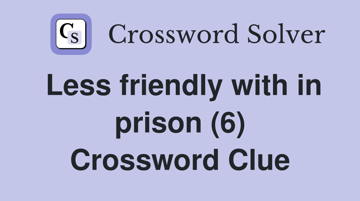 Less friendly with in prison (6) Crossword Clue
