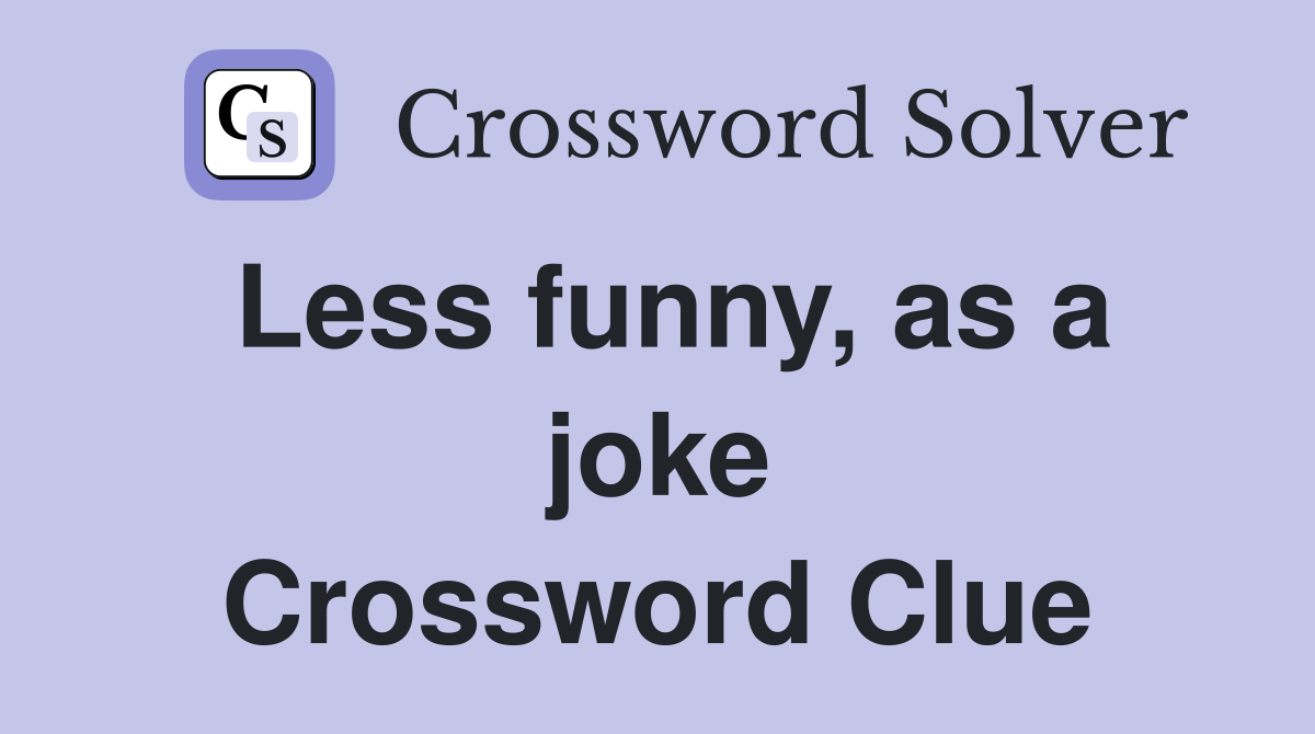 Less funny, as a joke Crossword Clue
