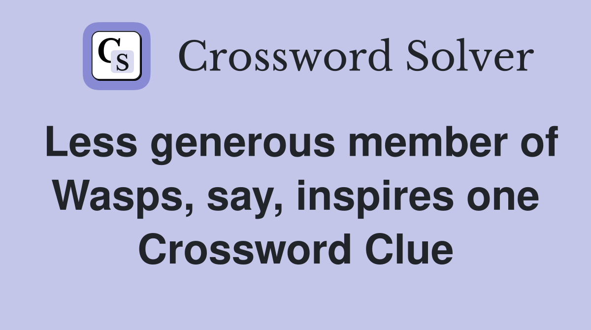 Less generous member of Wasps, say, inspires one Crossword Clue