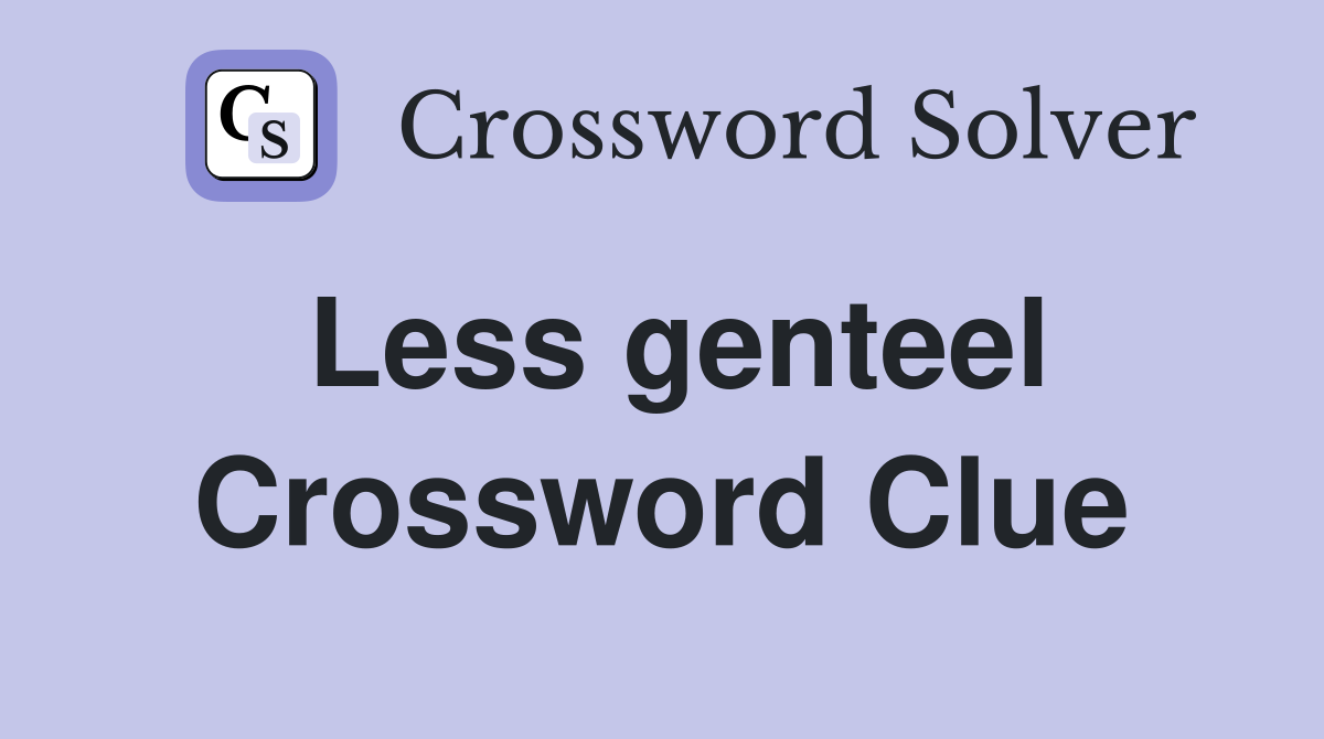 Less genteel Crossword Clue