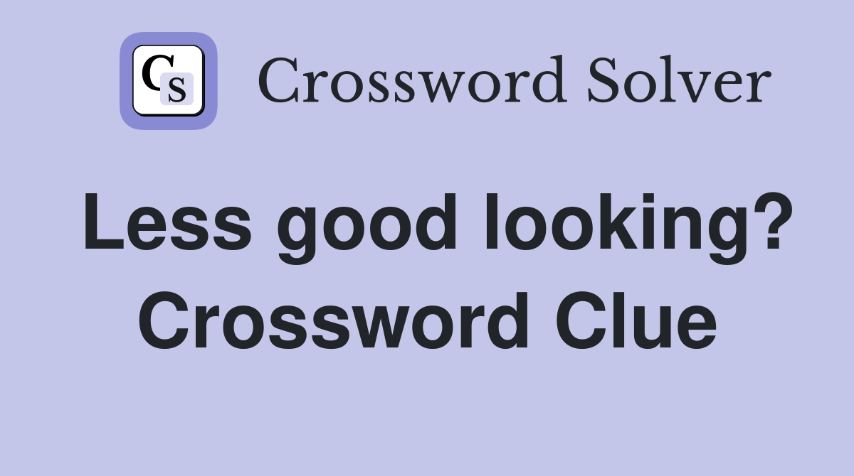 Less good looking? Crossword Clue