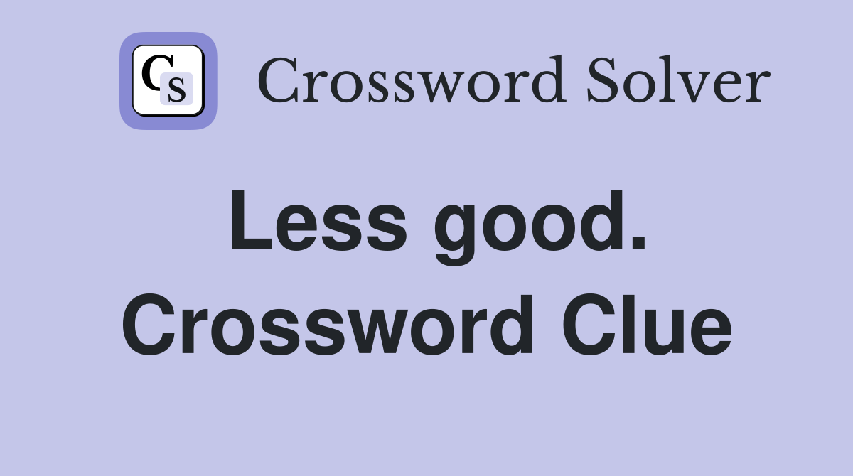Less good. Crossword Clue