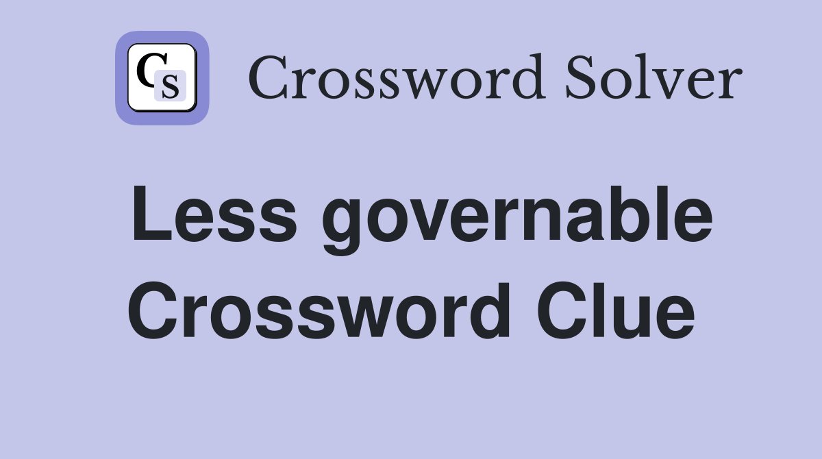 Less governable Crossword Clue