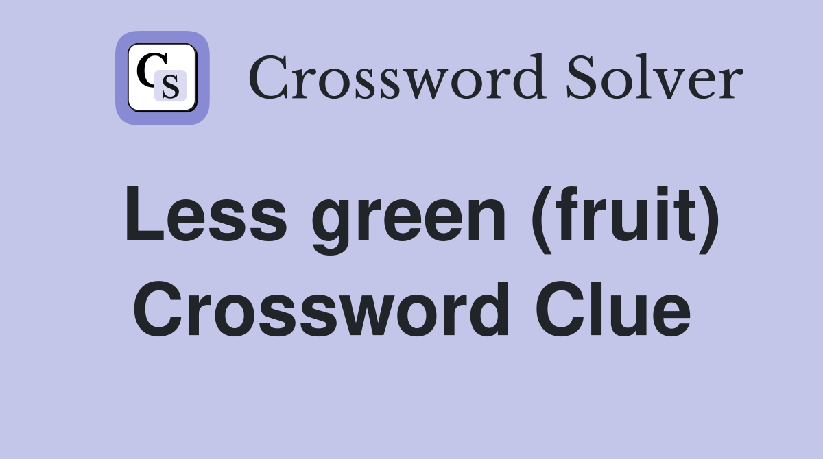 Less green (fruit) Crossword Clue