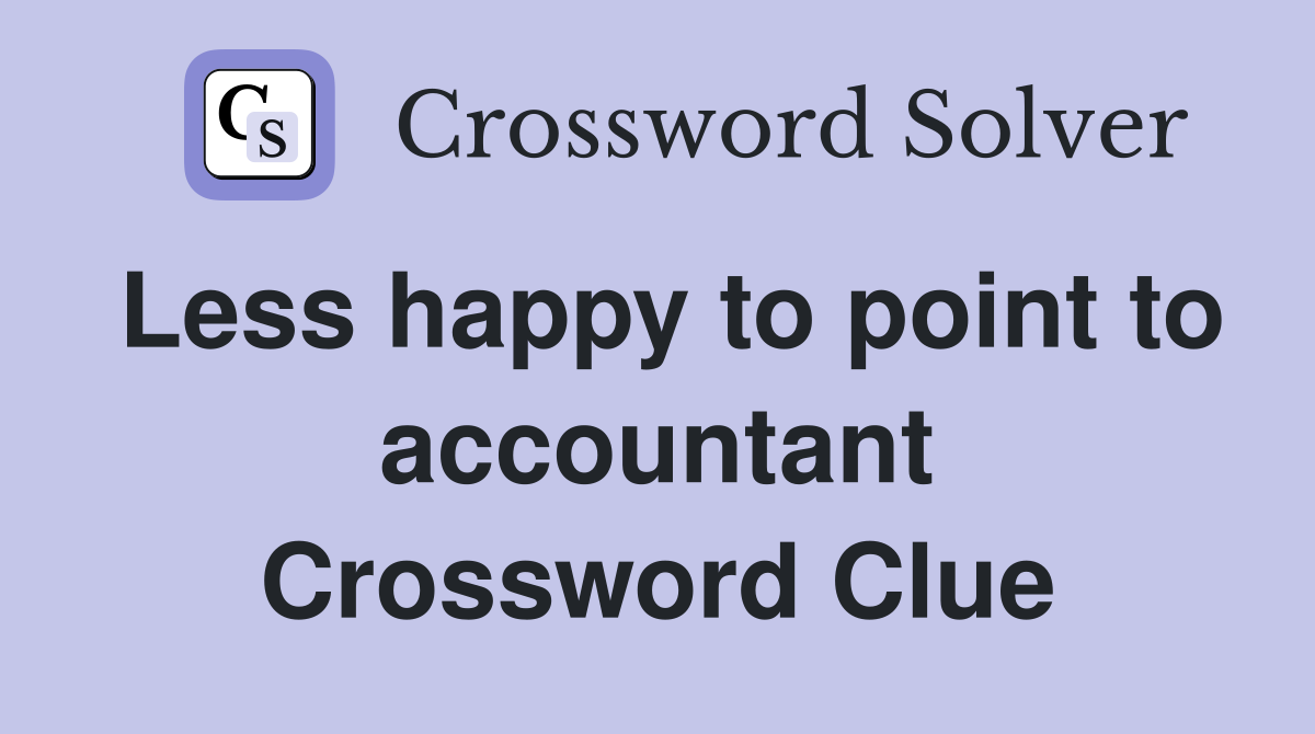 Less happy to point to accountant Crossword Clue