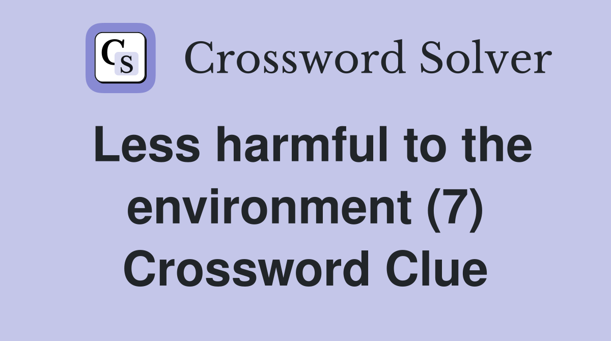 Less harmful to the environment (7) Crossword Clue