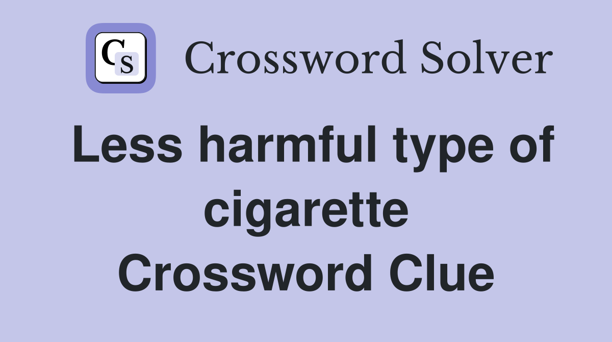 Less harmful type of cigarette Crossword Clue