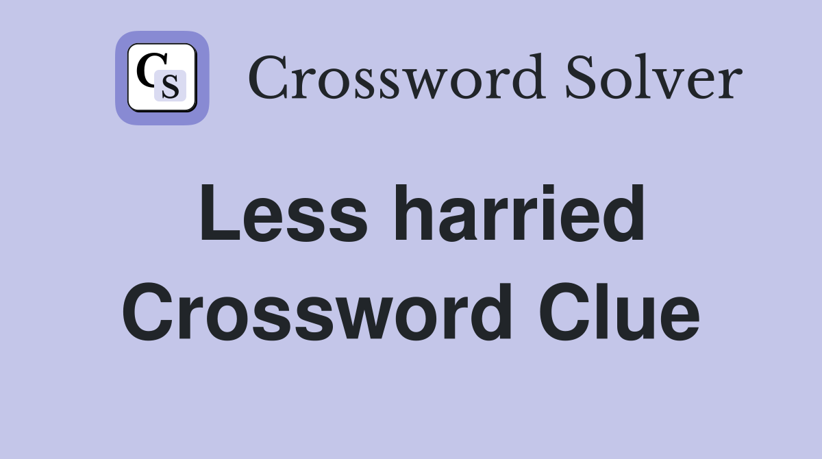 Less harried Crossword Clue