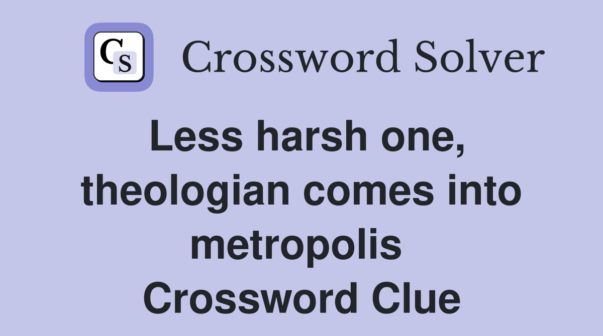 Less harsh one, theologian comes into metropolis  Crossword Clue