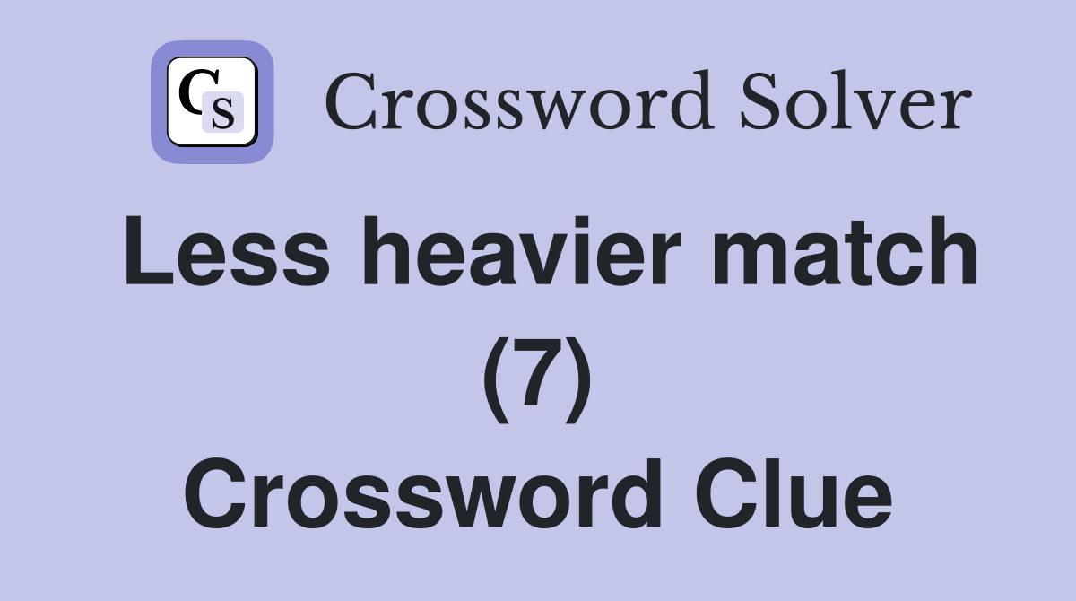 Less heavier match (7) Crossword Clue