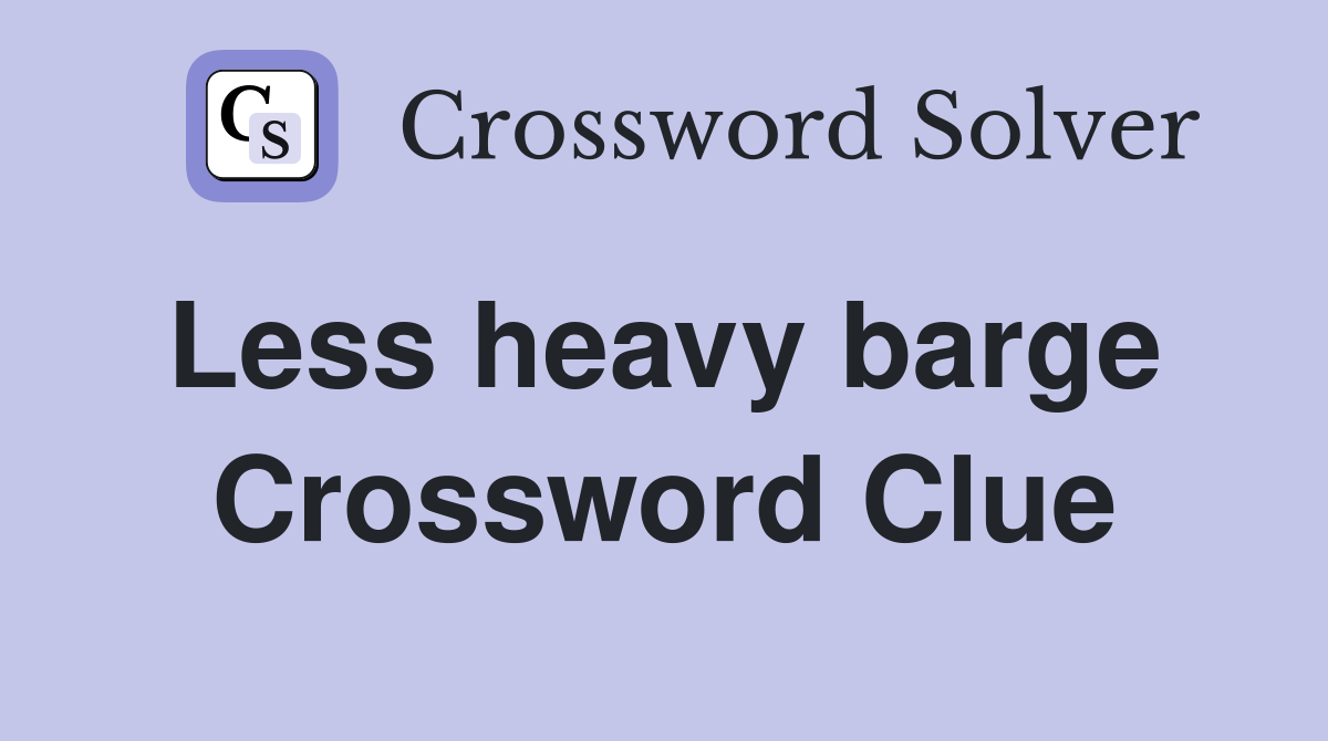 Less heavy barge  Crossword Clue