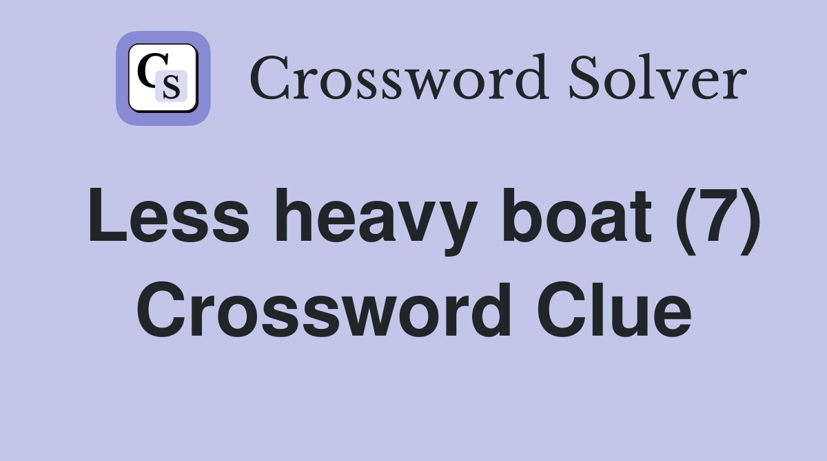 Less heavy boat (7) Crossword Clue