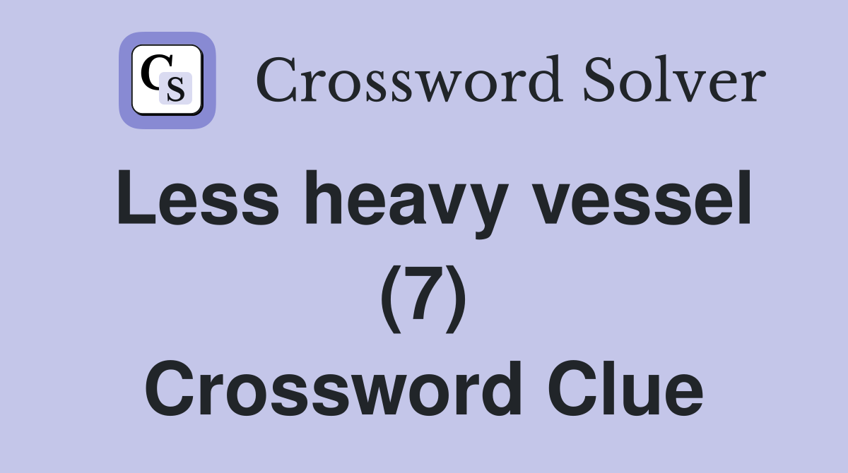 Less heavy vessel (7) Crossword Clue