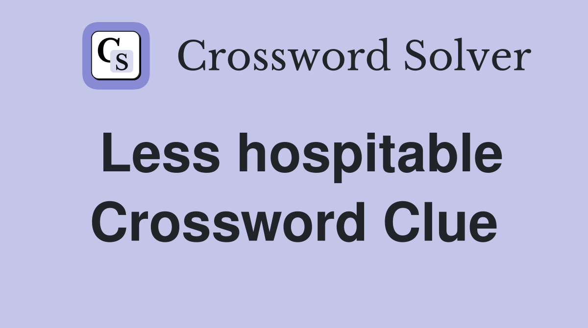 Less hospitable Crossword Clue
