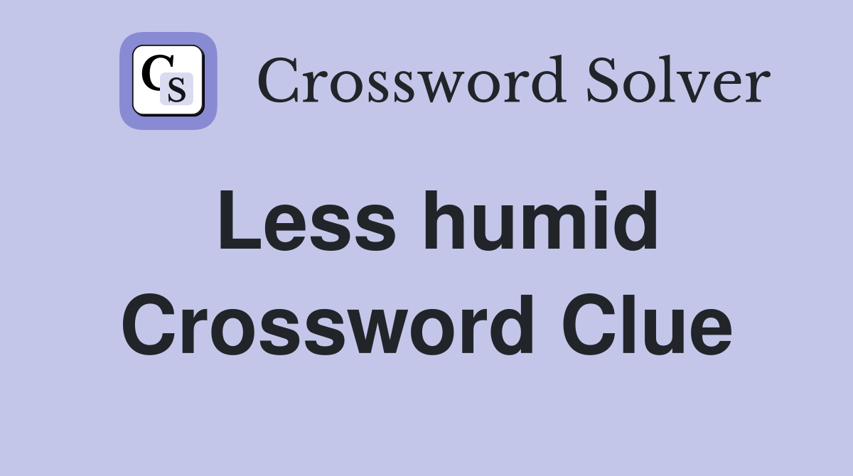 Less humid Crossword Clue