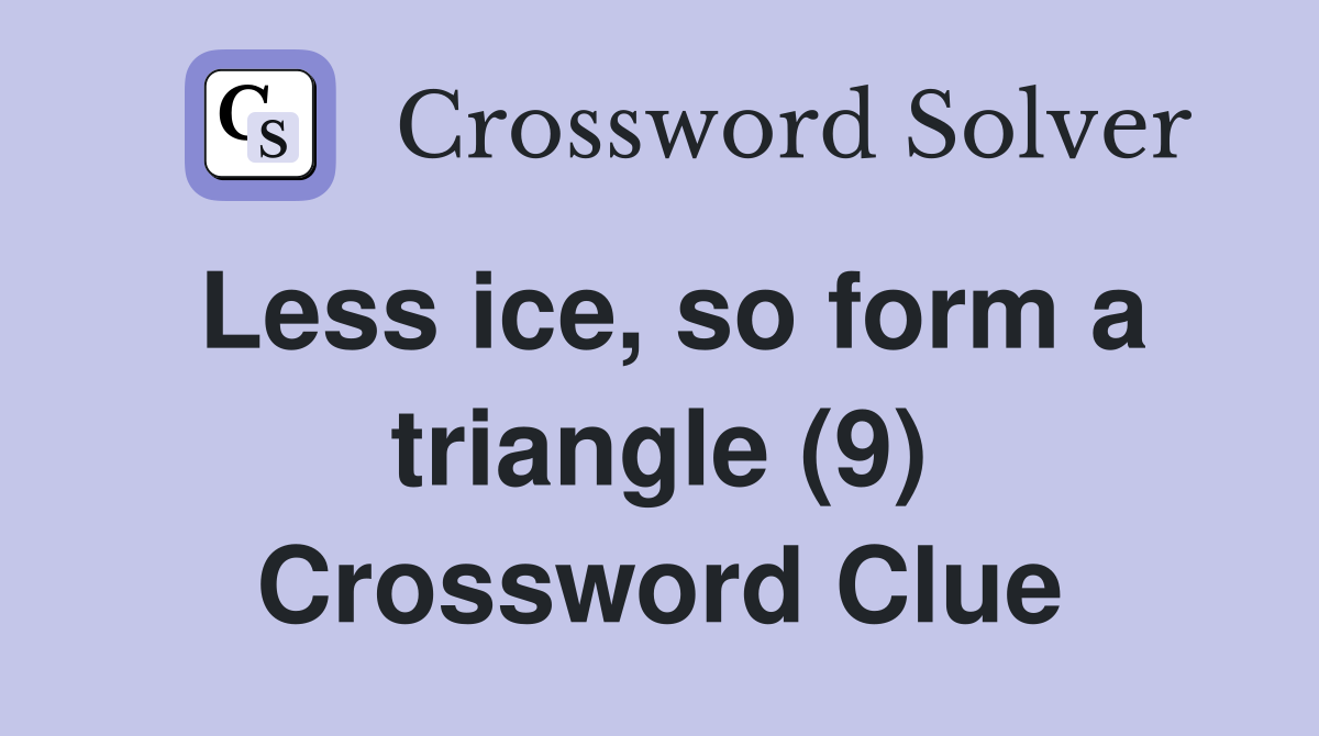 Less ice, so form a triangle (9) Crossword Clue