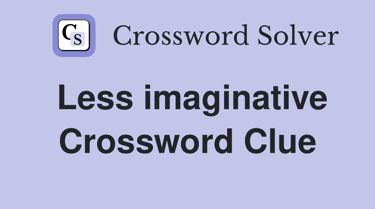 Less imaginative Crossword Clue