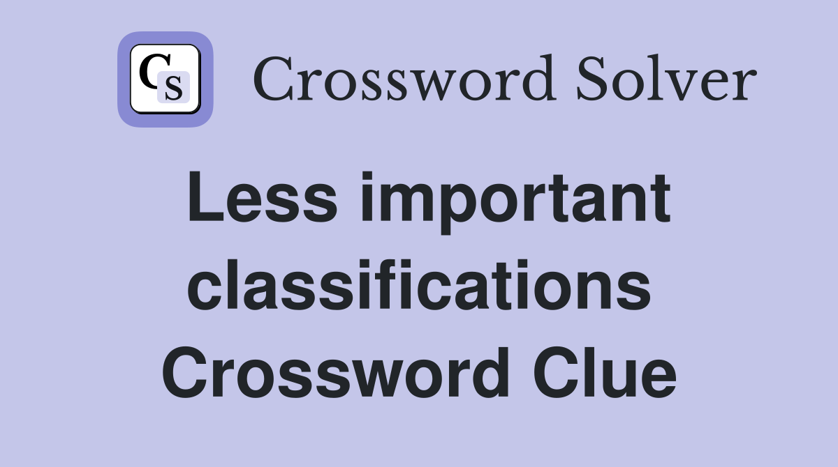 Less important classifications Crossword Clue