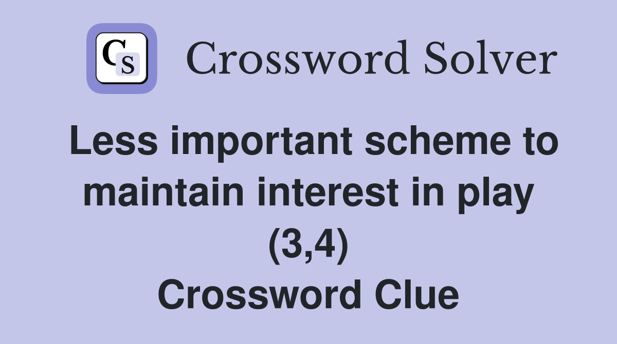 Less important scheme to maintain interest in play (3,4) Crossword Clue