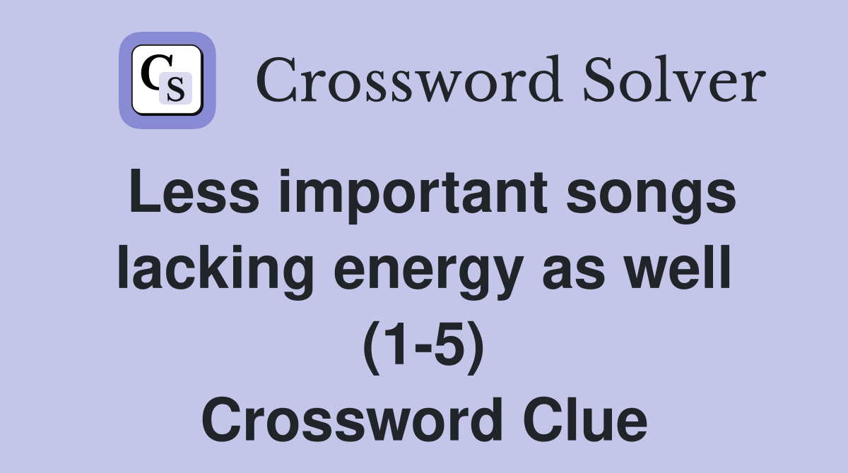 Less important songs lacking energy as well (1-5) Crossword Clue