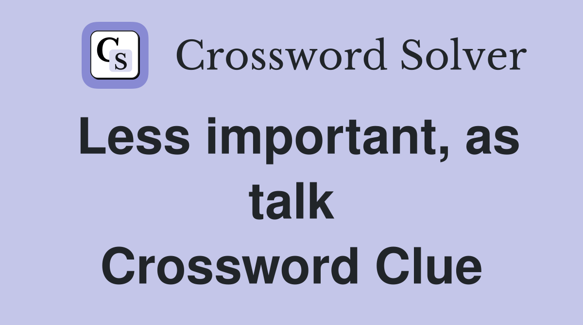 Less important, as talk Crossword Clue