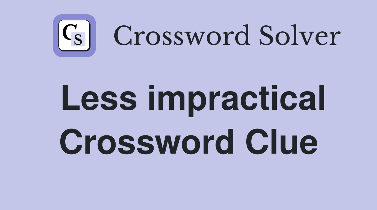 Less impractical Crossword Clue