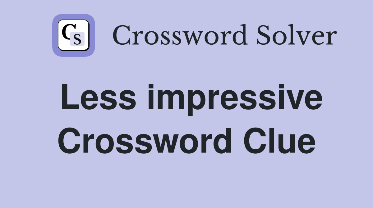 Less impressive Crossword Clue