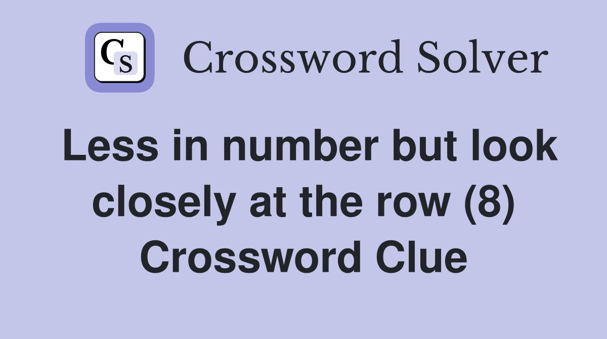 Less in number but look closely at the row (8) - Crossword Clue Answers ...