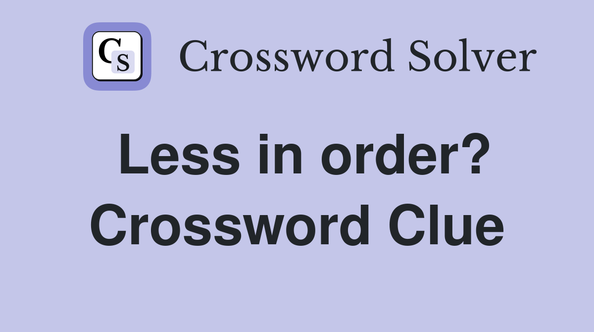 Less in order? Crossword Clue