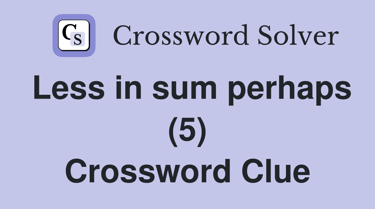Less in sum perhaps (5) Crossword Clue