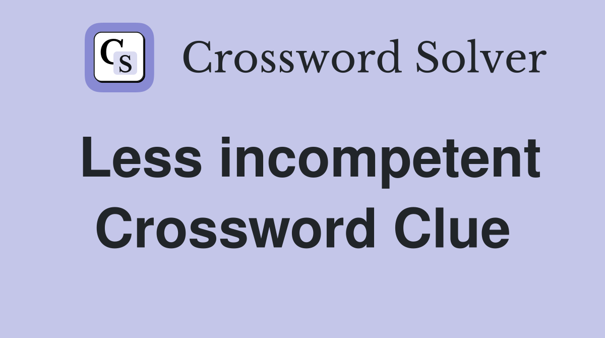 Less incompetent Crossword Clue