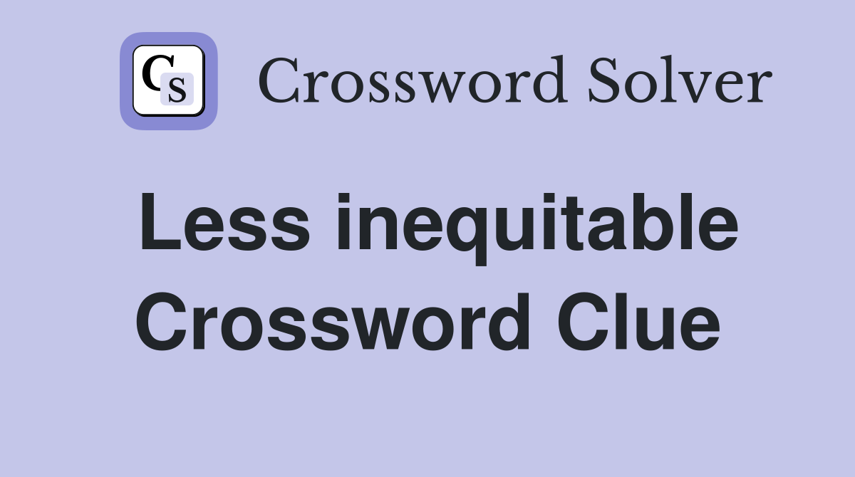 Less inequitable Crossword Clue
