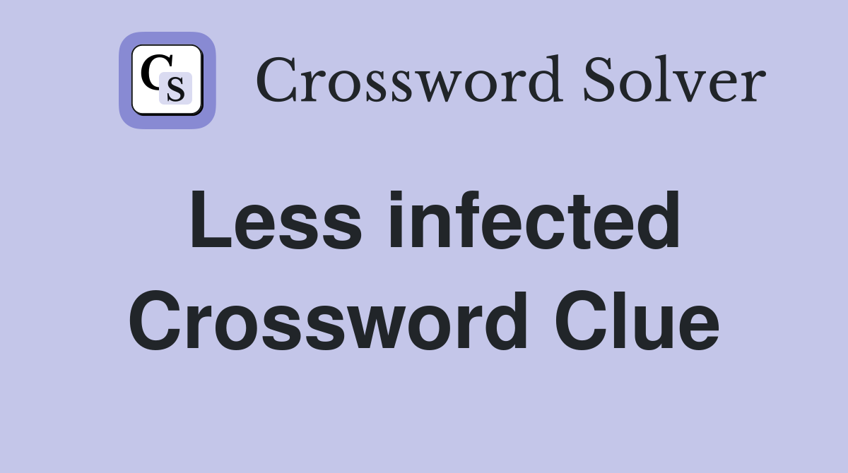 Less infected Crossword Clue