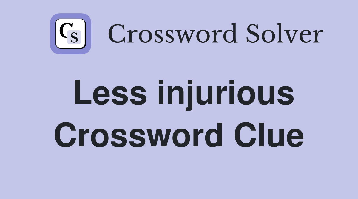 Less injurious Crossword Clue
