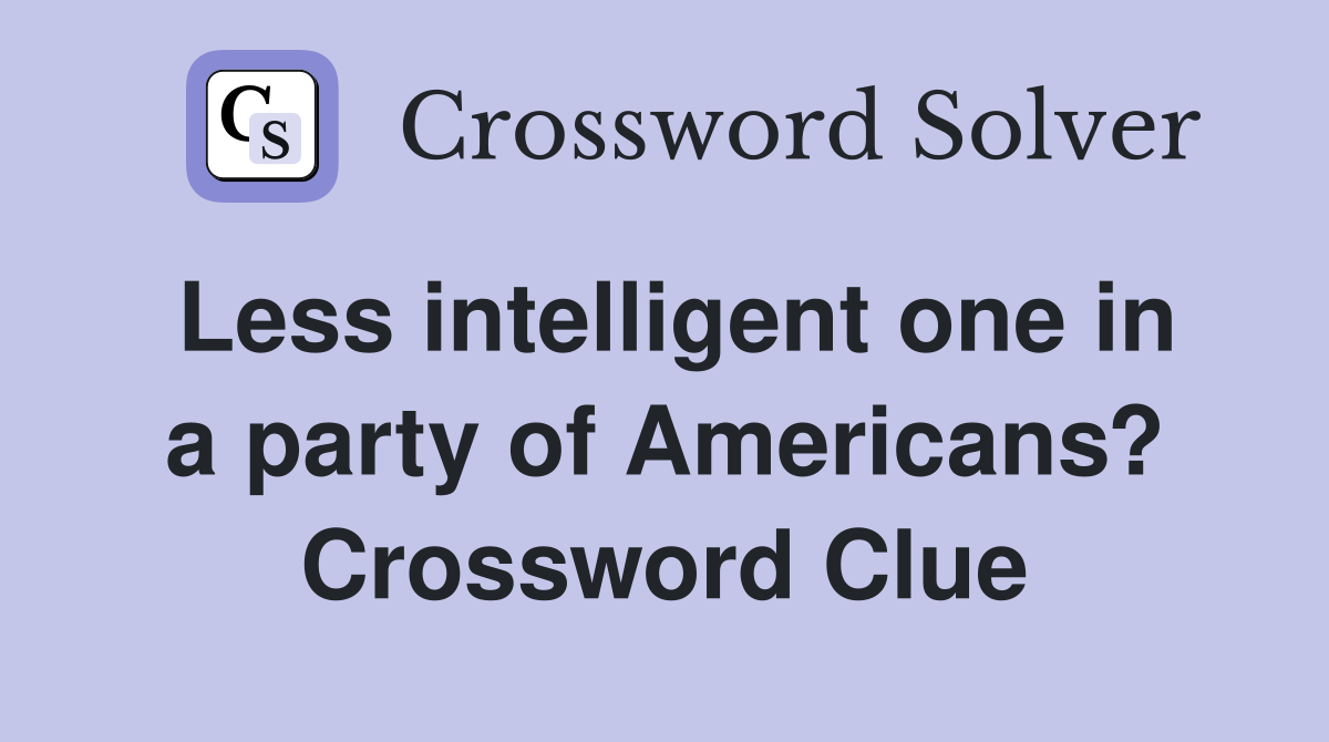 Less intelligent one in a party of Americans? Crossword Clue