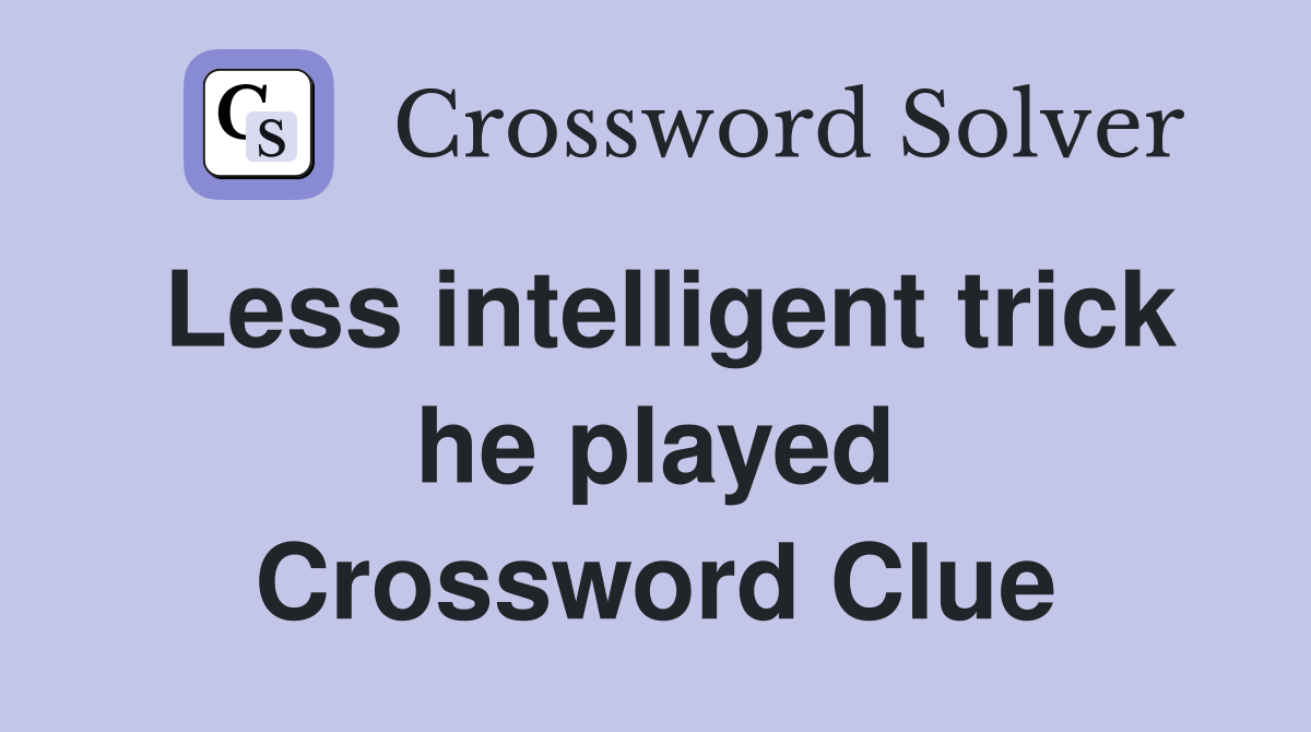 Less intelligent trick he played Crossword Clue