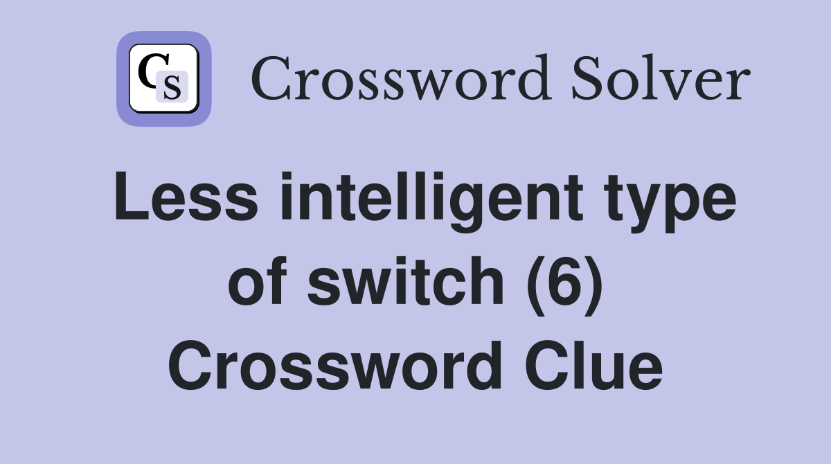 Less intelligent type of switch (6) Crossword Clue