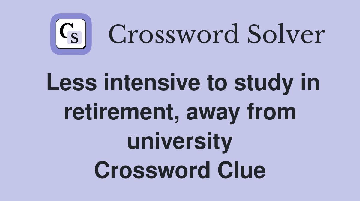 Less intensive to study in retirement, away from university Crossword Clue